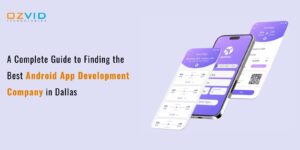 A Complete Guide to Finding the Best Android App Development Company in Dallas